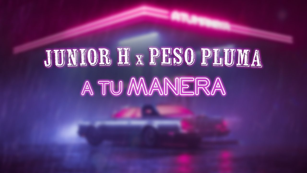 Junior H – A Tu Manera Ft. Peso Pluma